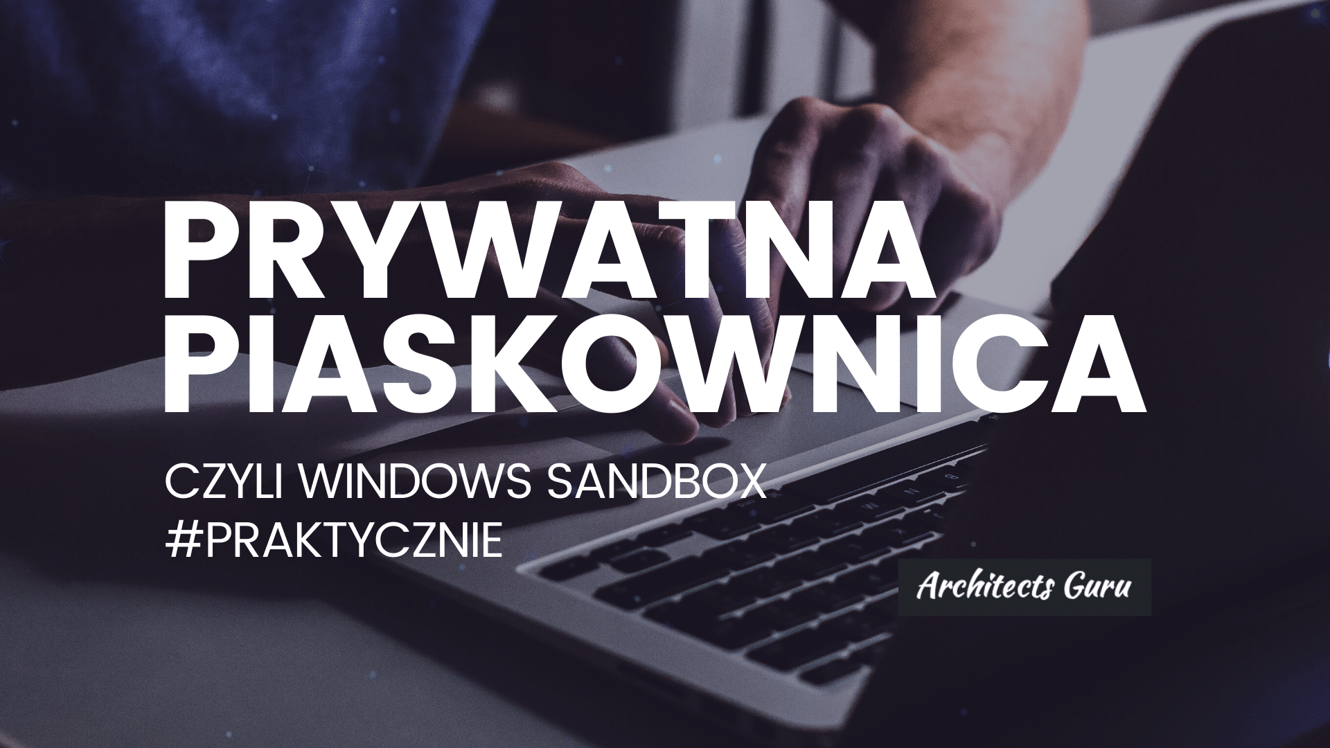 Prywatna piaskownica, czyli Windows Sandbox #praktycznie