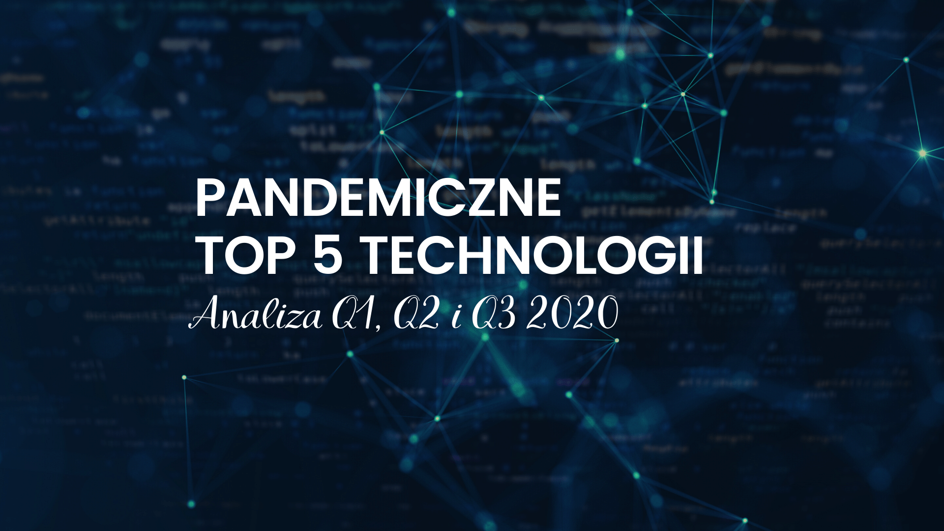 PANDEMICZNE TOP 5 POSZUKIWANYCH TECHNOLOGII W Q1, Q2 I Q3 2020 R.