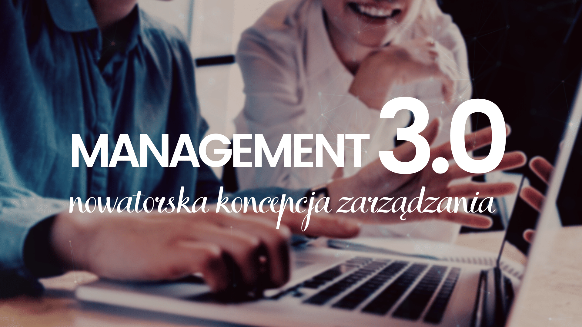 Management 3.0 - nowatorska koncepcja zarządzania